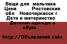 Вещи для  мальчика › Цена ­ 350 - Ростовская обл., Новочеркасск г. Дети и материнство » Детская одежда и обувь   